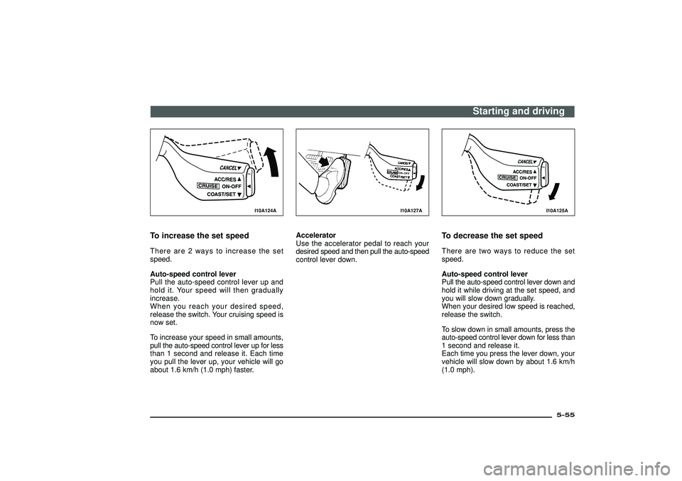 MITSUBISHI SHOGUN 2003  Owners Manual (in English) I10A124A
To increase the set speedThere are 2 ways to increase the set
speed.
Auto-speed control lever
Pull the auto-speed control lever up and
hold it. Your speed will then gradually
increase.
When y