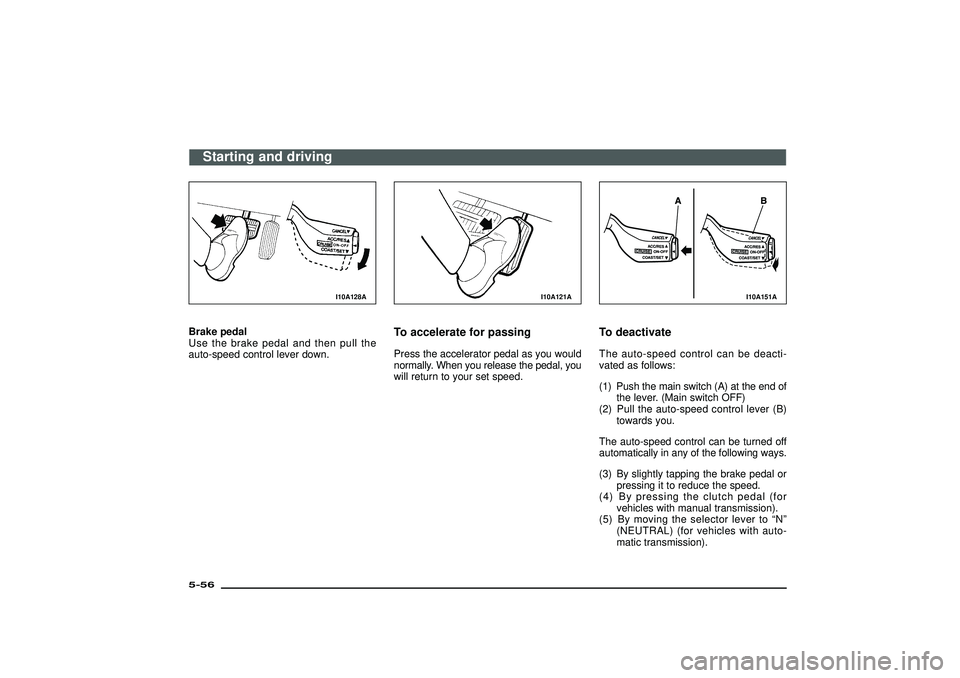 MITSUBISHI SHOGUN 2003 Owners Manual (in English) I10A128A
Brake pedal
Use the brake pedal and then pull the
auto-speed control lever down.
I10A121A
To accelerate for passingPress the accelerator pedal as you would
normally. When you release the peda MITSUBISHI SHOGUN 2003 Owners Manual (in English) I10A128A
Brake pedal
Use the brake pedal and then pull the
auto-speed control lever down.
I10A121A
To accelerate for passingPress the accelerator pedal as you would
normally. When you release the peda