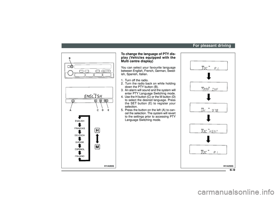 MITSUBISHI SHOGUN 2003  Owners Manual (in English) H11A265G
To change the language of PTY dis-
play (Vehicles equipped with the
Multi centre display)You can select your favourite language
between English, French, German, Swed-
ish, Spanish, Italian.
1