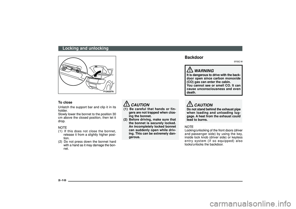 MITSUBISHI SHOGUN 2003 (in English) Owners Guide F13A257A
To closeUnlatch the support bar and clip it in its
holder.
Slowly lower the bonnet to the position 30
cm above the closed position, then let it
drop.
NOTE
(1) If this does not close the bonne MITSUBISHI SHOGUN 2003 (in English) Owners Guide F13A257A
To closeUnlatch the support bar and clip it in its
holder.
Slowly lower the bonnet to the position 30
cm above the closed position, then let it
drop.
NOTE
(1) If this does not close the bonne