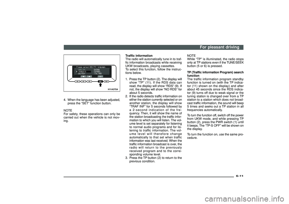 MITSUBISHI SHOGUN 2003  Owners Manual (in English) H11A375A
4. When the language has been adjusted,
press the“SET”function button.
NOTE
For safety, these operations can only be
carried out when the vehicle is not mov-
ing.Traffic information
The r