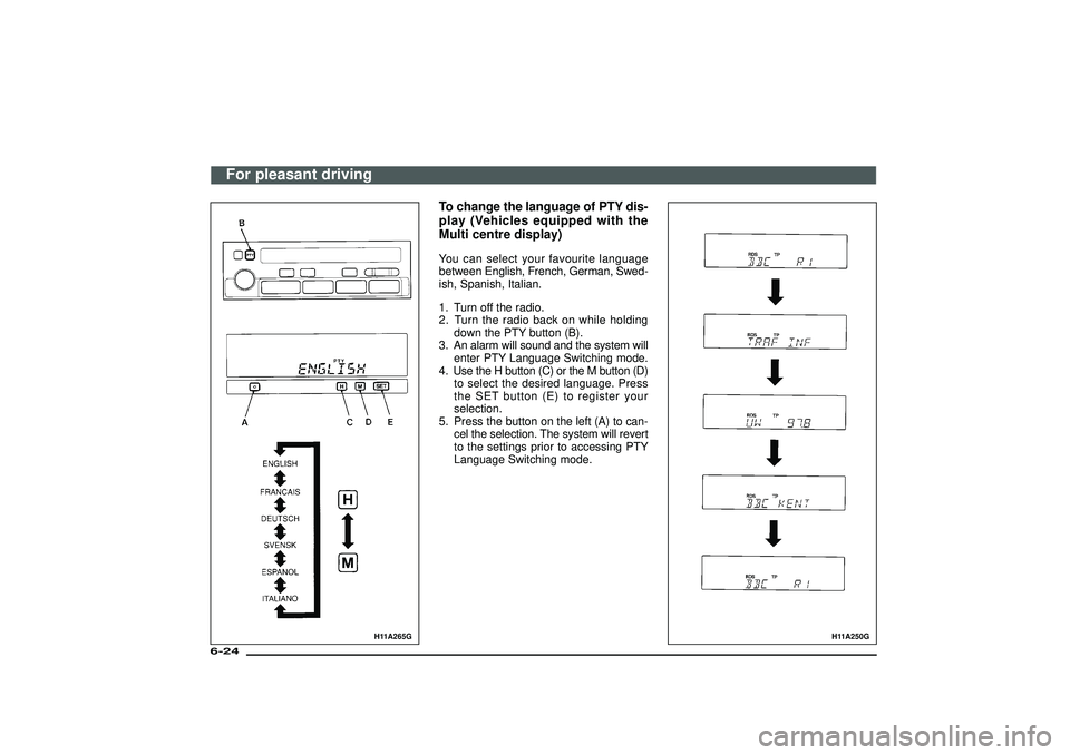 MITSUBISHI SHOGUN 2003  Owners Manual (in English) H11A265G
To change the language of PTY dis-
play (Vehicles equipped with the
Multi centre display)You can select your favourite language
between English, French, German, Swed-
ish, Spanish, Italian.
1