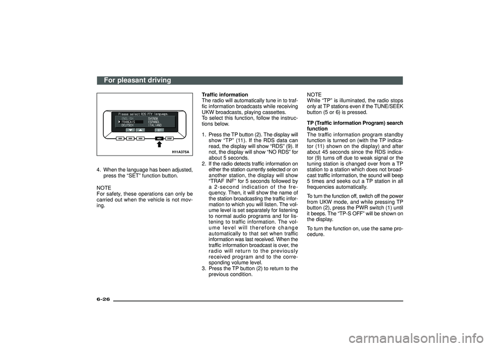 MITSUBISHI SHOGUN 2003  Owners Manual (in English) H11A375A
4. When the language has been adjusted,
press the“SET”function button.
NOTE
For safety, these operations can only be
carried out when the vehicle is not mov-
ing.Traffic information
The r