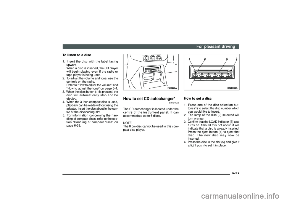 MITSUBISHI SHOGUN 2003 Owners Manual (in English) To listen to a disc1. Insert the disc with the label facingupward.
When a disc is inserted, the CD player
will begin playing even if the radio or
tape player is being used.
2. To adjust the volume and MITSUBISHI SHOGUN 2003 Owners Manual (in English) To listen to a disc1. Insert the disc with the label facingupward.
When a disc is inserted, the CD player
will begin playing even if the radio or
tape player is being used.
2. To adjust the volume and