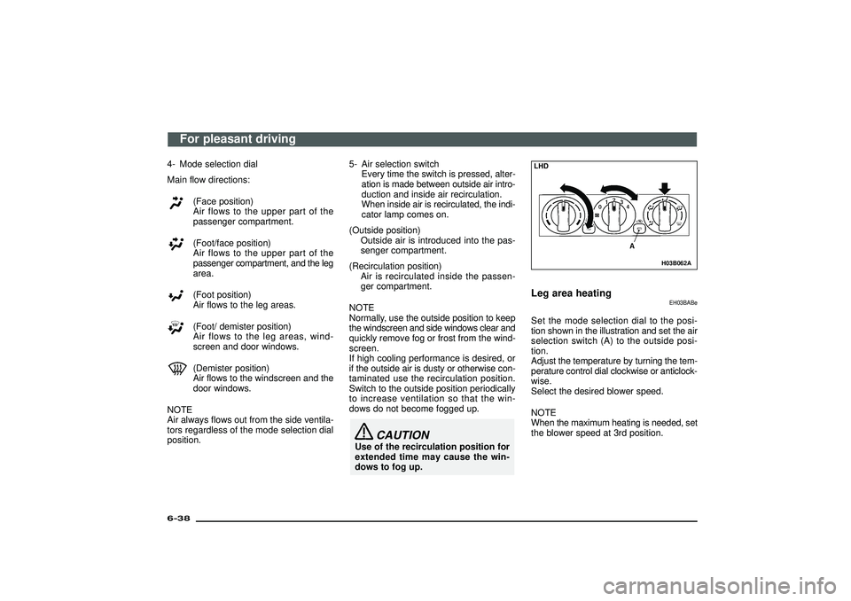 MITSUBISHI SHOGUN 2003  Owners Manual (in English) 4- Mode selection dial
Main flow directions:
(Face position)
Air flows to the upper part of the
passenger compartment.(Foot/face position)
Air flows to the upper part of the
passenger compartment, and