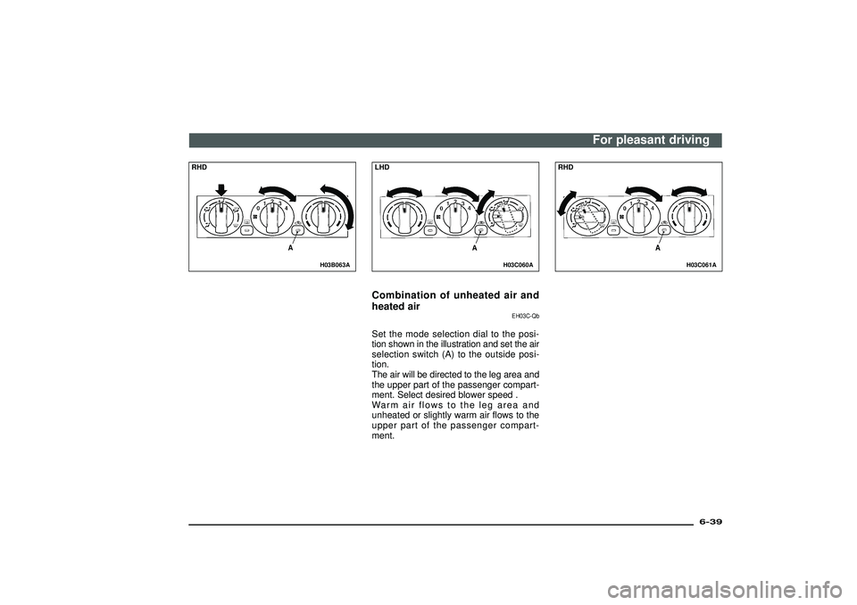 MITSUBISHI SHOGUN 2003  Owners Manual (in English) H03B063A
RHD
H03C060A
LHDCombination of unheated air and
heated air
EH03C-Qb
Set the mode selection dial to the posi-
tion shown in the illustration and set the air
selection switch (A) to the outside