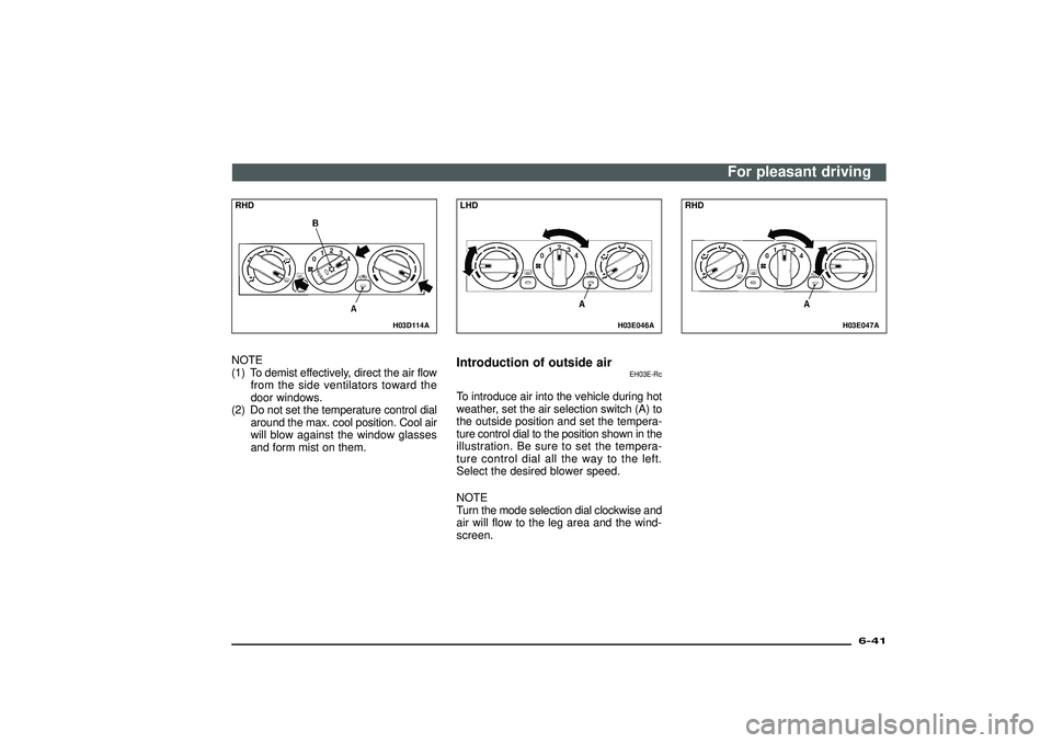 MITSUBISHI SHOGUN 2003  Owners Manual (in English) H03D114A
RHDNOTE
(1) To demist effectively, direct the air flow
from the side ventilators toward the
door windows.
(2) Do not set the temperature control dial
around the max. cool position. Cool air
w