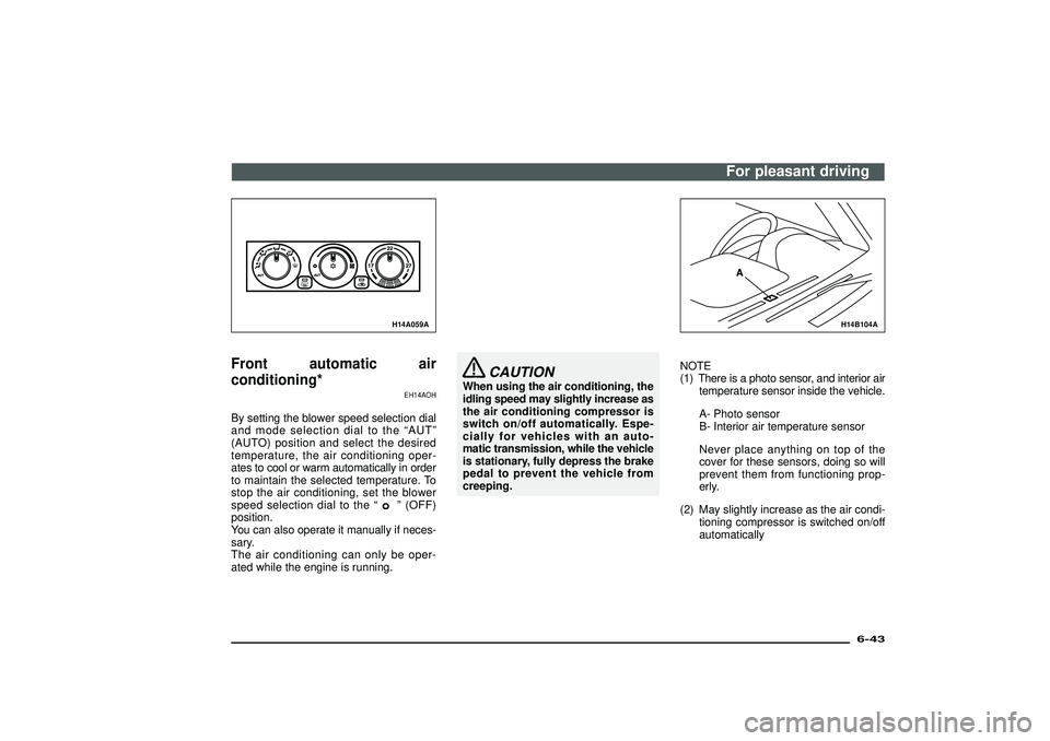 MITSUBISHI SHOGUN 2003 Owners Manual (in English) H14A059A
Front automatic air
conditioning*
EH14AOH
By setting the blower speed selection dial
and mode selection dial to the“AUT”
(AUTO) position and select the desired
temperature, the air condit MITSUBISHI SHOGUN 2003 Owners Manual (in English) H14A059A
Front automatic air
conditioning*
EH14AOH
By setting the blower speed selection dial
and mode selection dial to the“AUT”
(AUTO) position and select the desired
temperature, the air condit