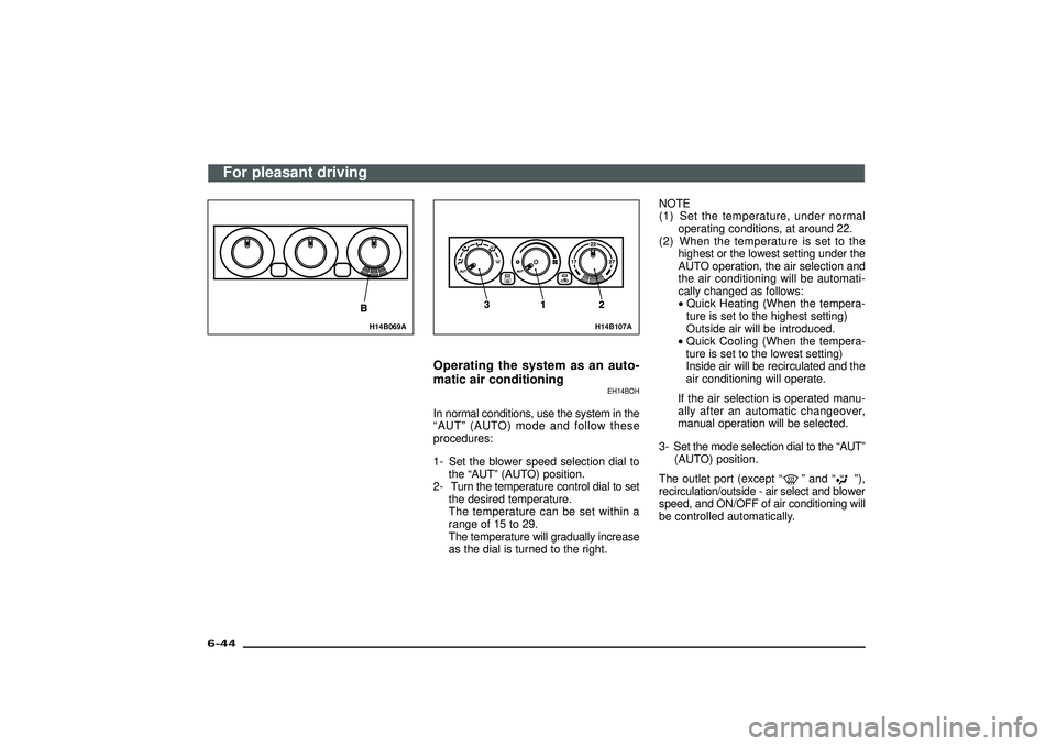 MITSUBISHI SHOGUN 2003  Owners Manual (in English) H14B069A
H14B107A
Operating the system as an auto-
matic air conditioning
EH14BOH
In normal conditions, use the system in the
“AUT”(AUTO) mode and follow these
procedures:
1- Set the blower speed 