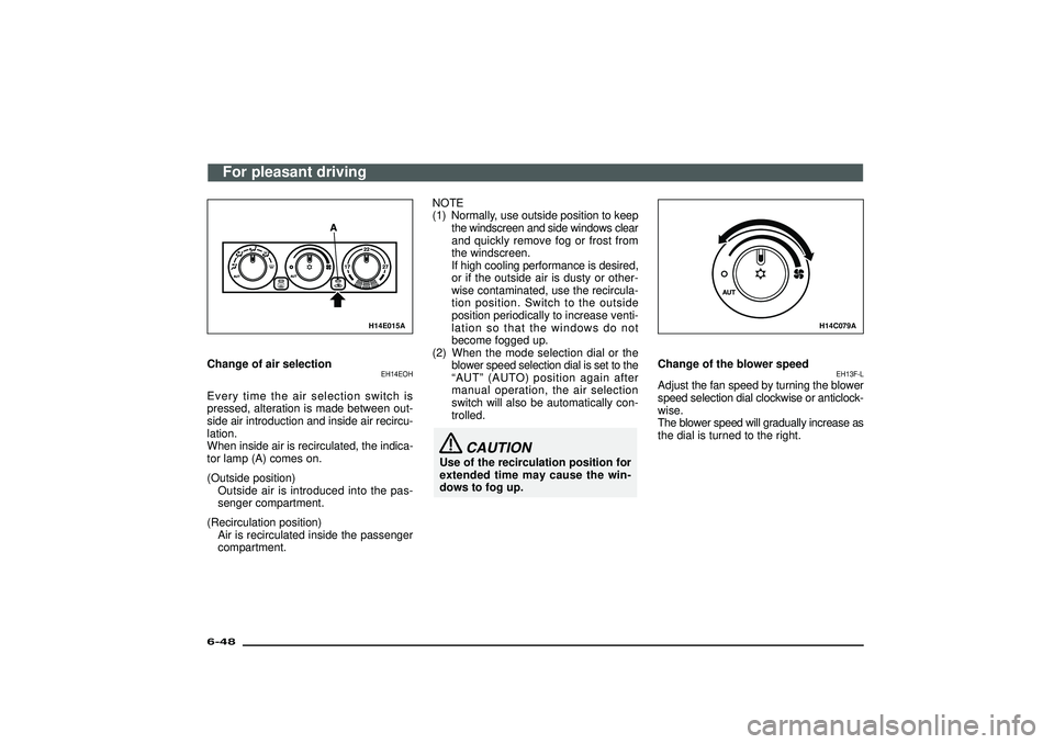 MITSUBISHI SHOGUN 2003  Owners Manual (in English) H14E015A
Change of air selection
EH14EOH
Every time the air selection switch is
pressed, alteration is made between out-
side air introduction and inside air recircu-
lation.
When inside air is recirc