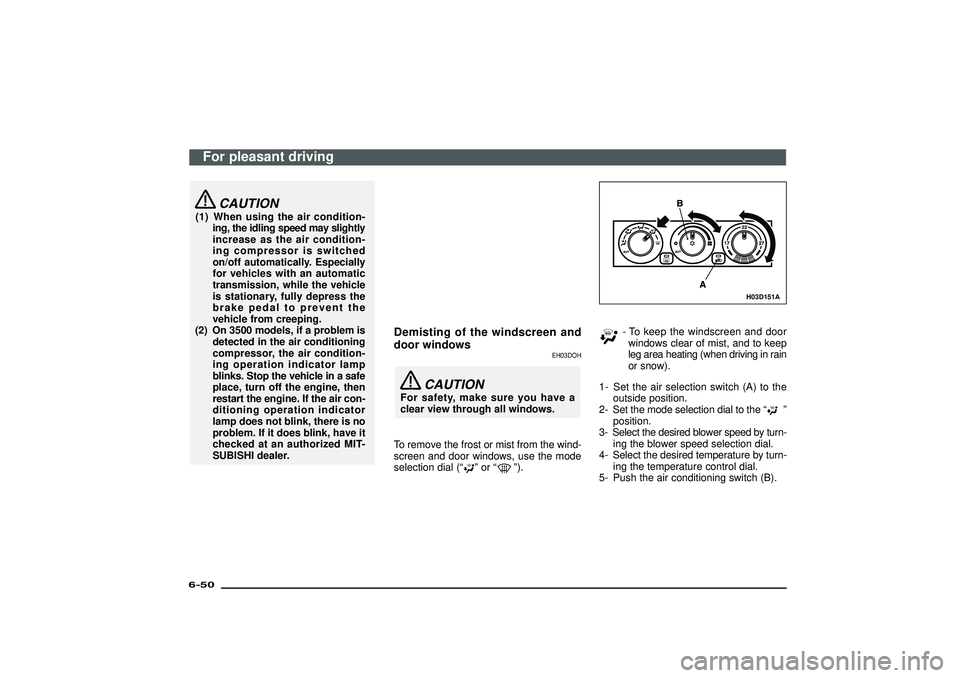 MITSUBISHI SHOGUN 2003 (in English) Manual PDF CAUTION
(1) When using the air condition-
ing, the idling speed may slightly
increase as the air condition-
ing compressor is switched
on/off automatically. Especially
for vehicles with an automatic
t MITSUBISHI SHOGUN 2003 (in English) Manual PDF CAUTION
(1) When using the air condition-
ing, the idling speed may slightly
increase as the air condition-
ing compressor is switched
on/off automatically. Especially
for vehicles with an automatic
t