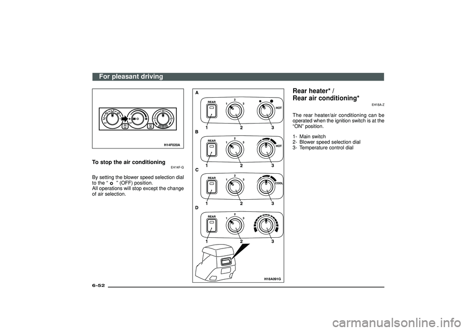 MITSUBISHI SHOGUN 2003  Owners Manual (in English) H14F020A
To stop the air conditioning
EH14F-G
By setting the blower speed selection dial
to the“
”(OFF) position.
All operations will stop except the change
of air selection.
H18A091G
Rear heater*