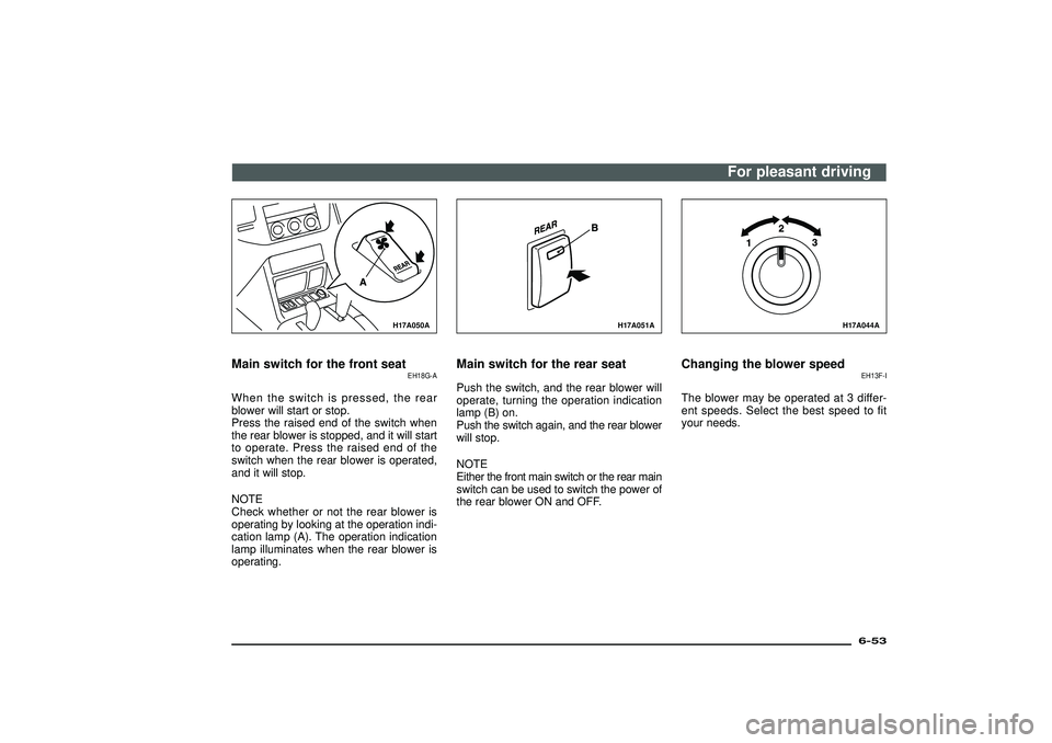 MITSUBISHI SHOGUN 2003  Owners Manual (in English) H17A050A
Main switch for the front seat
EH18G-A
When the switch is pressed, the rear
blower will start or stop.
Press the raised end of the switch when
the rear blower is stopped, and it will start
to