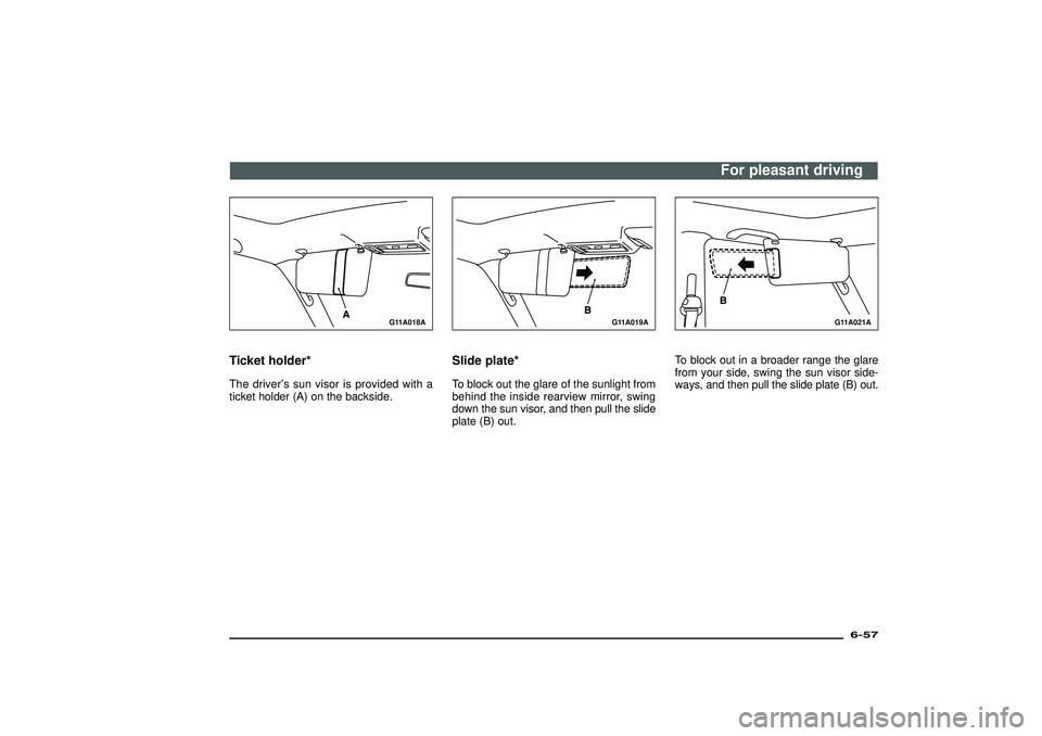 MITSUBISHI SHOGUN 2003  Owners Manual (in English) G11A018A
Ticket holder*The driver’s sun visor is provided with a
ticket holder (A) on the backside.
G11A019A
Slide plate*To block out the glare of the sunlight from
behind the inside rearview mirror