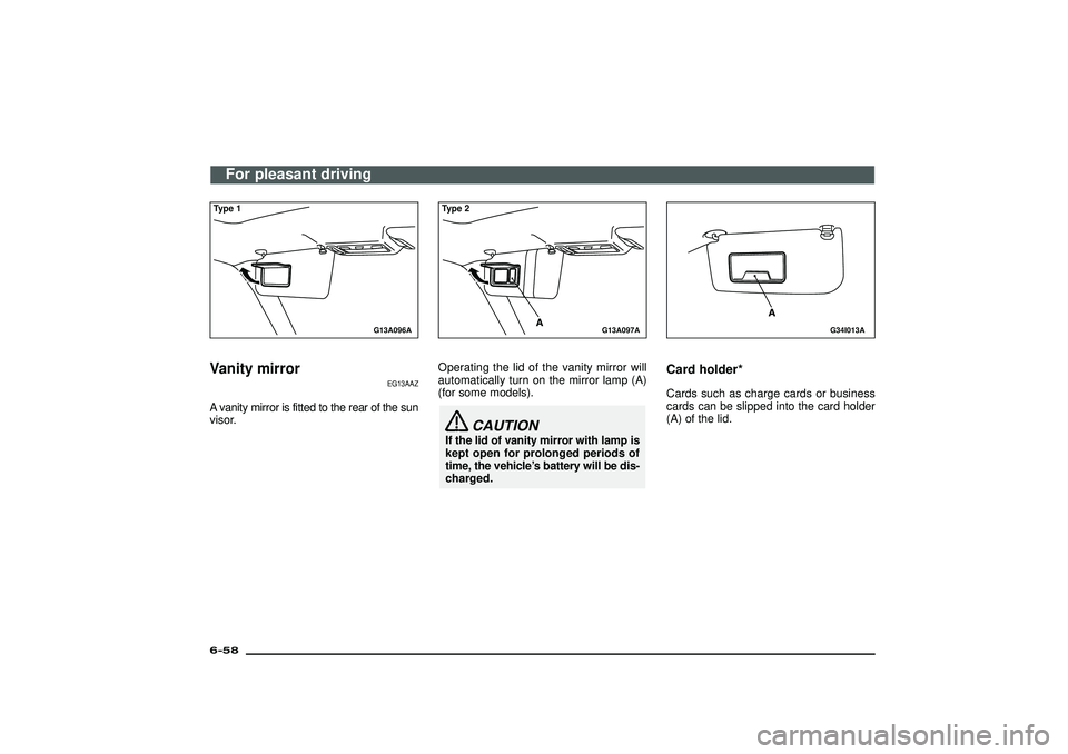 MITSUBISHI SHOGUN 2003  Owners Manual (in English) G13A096A
Type 1Vanity mirror
EG13AAZ
A vanity mirror is fitted to the rear of the sun
visor.
G13A097A
Type 2Operating the lid of the vanity mirror will
automatically turn on the mirror lamp (A)
(for s