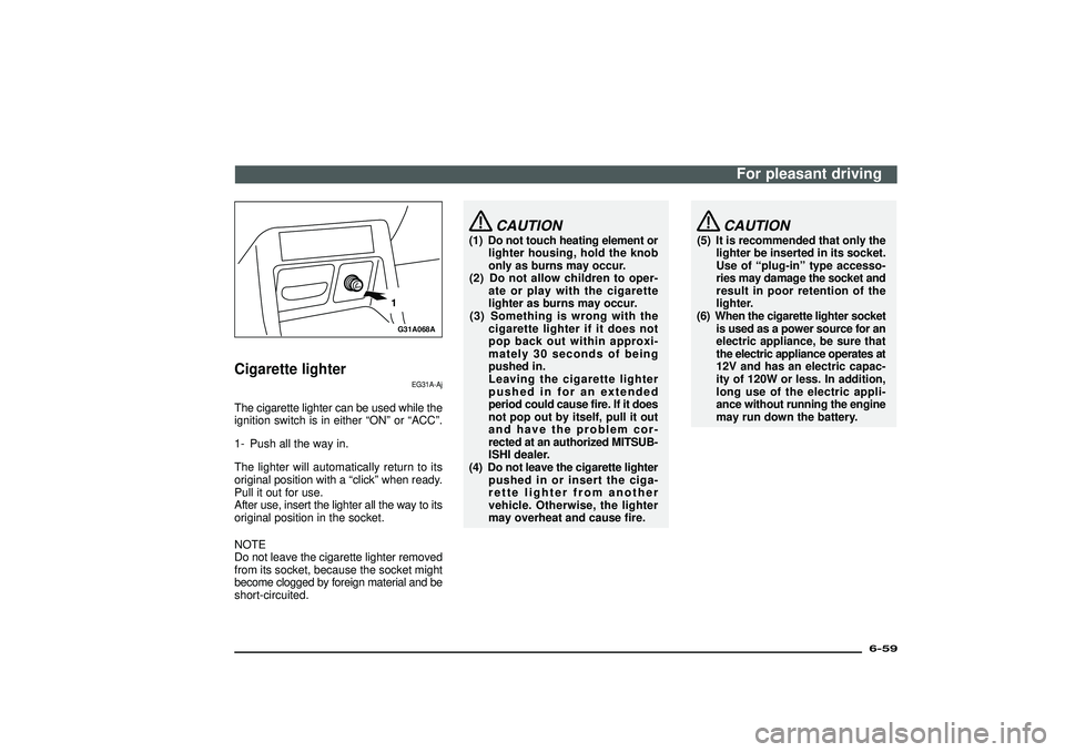 MITSUBISHI SHOGUN 2003 (in English) Manual PDF G31A068A
Cigarette lighter
EG31A-Aj
The cigarette lighter can be used while the
ignition switch is in either“ON”or“ACC”.
1- Push all the way in.
The lighter will automatically return to its
or MITSUBISHI SHOGUN 2003 (in English) Manual PDF G31A068A
Cigarette lighter
EG31A-Aj
The cigarette lighter can be used while the
ignition switch is in either“ON”or“ACC”.
1- Push all the way in.
The lighter will automatically return to its
or
