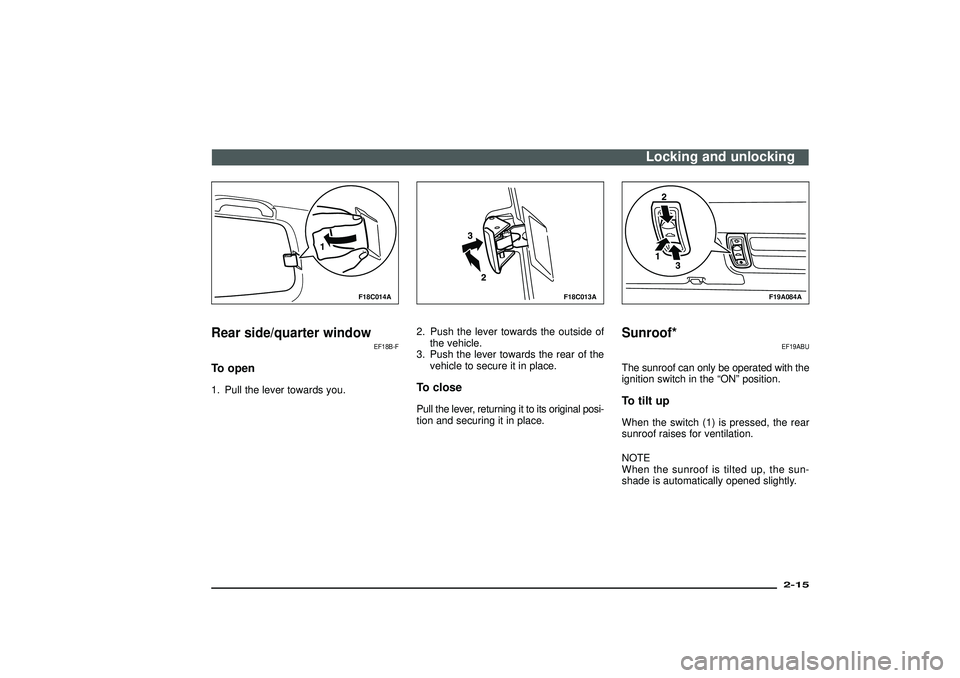 MITSUBISHI SHOGUN 2003 (in English) Owners Guide F18C014A
Rear side/quarter window
EF18B-F
To open1. Pull the lever towards you.
F18C013A
2. Push the lever towards the outside of
the vehicle.
3. Push the lever towards the rear of the
vehicle to secu MITSUBISHI SHOGUN 2003 (in English) Owners Guide F18C014A
Rear side/quarter window
EF18B-F
To open1. Pull the lever towards you.
F18C013A
2. Push the lever towards the outside of
the vehicle.
3. Push the lever towards the rear of the
vehicle to secu