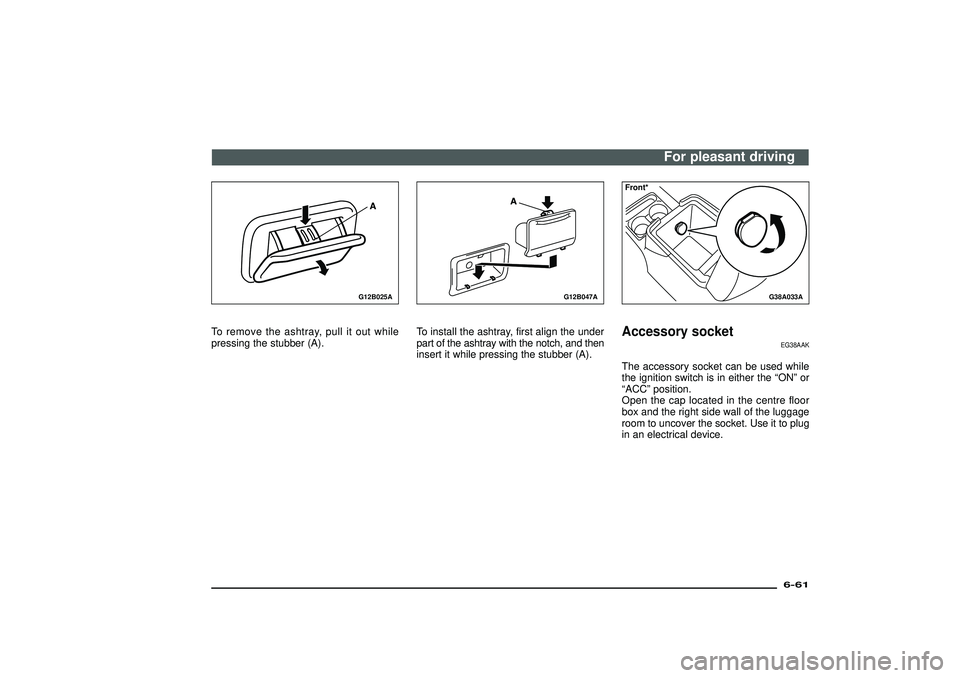 MITSUBISHI SHOGUN 2003  Owners Manual (in English) G12B025A
To remove the ashtray, pull it out while
pressing the stubber (A).
G12B047A
To install the ashtray, first align the under
part of the ashtray with the notch, and then
insert it while pressing