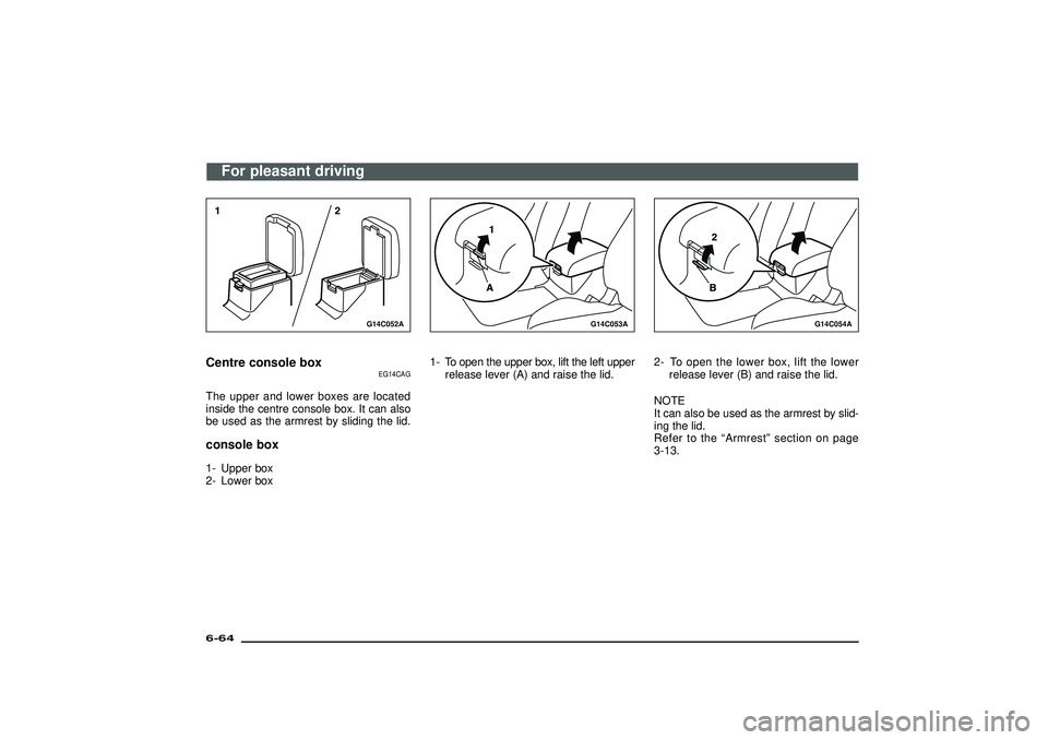 MITSUBISHI SHOGUN 2003  Owners Manual (in English) G14C052A
Centre console box
EG14CAG
The upper and lower boxes are located
inside the centre console box. It can also
be used as the armrest by sliding the lid.console box1- Upper box
2- Lower box
G14C
