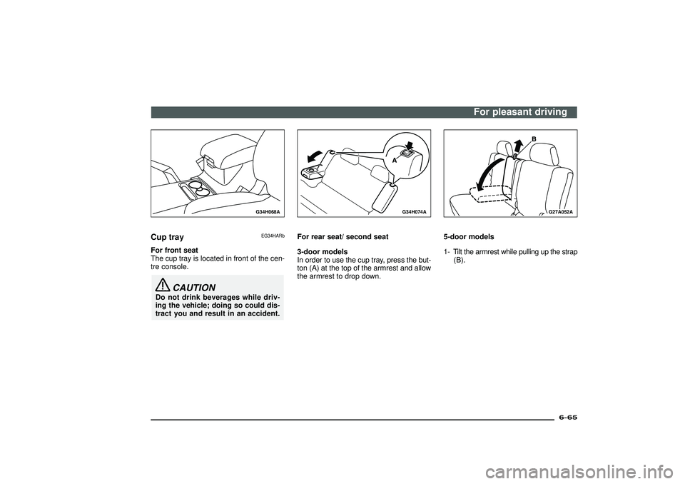 MITSUBISHI SHOGUN 2003  Owners Manual (in English) G34H068A
Cup tray
EG34HARb
For front seat
The cup tray is located in front of the cen-
tre console.
CAUTION
Do not drink beverages while driv-
ing the vehicle; doing so could dis-
tract you and result