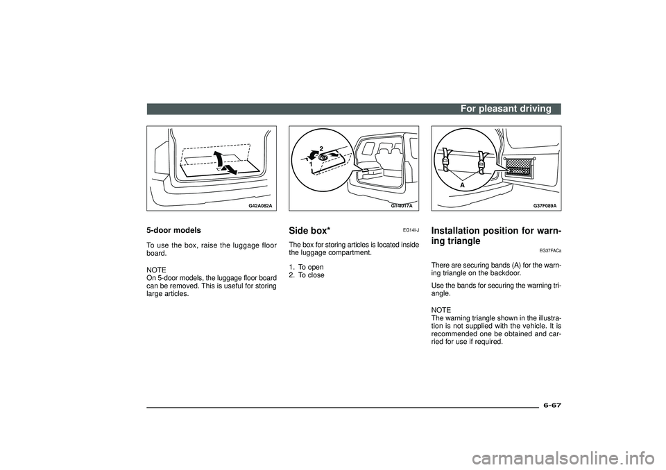 MITSUBISHI SHOGUN 2003  Owners Manual (in English) G42A082A
5-door modelsTo use the box, raise the luggage floor
board.
NOTE
On 5-door models, the luggage floor board
can be removed. This is useful for storing
large articles.
G14I017A
Side box*
EG14I-