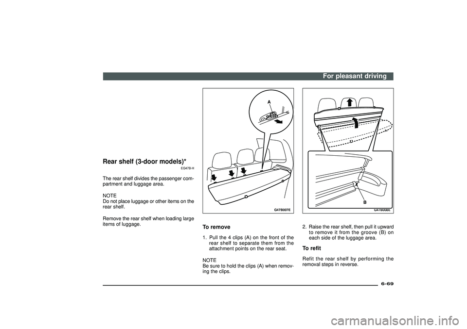 MITSUBISHI SHOGUN 2003  Owners Manual (in English) Rear shelf (3-door models)*
EG47B-H
The rear shelf divides the passenger com-
partment and luggage area.
NOTE
Do not place luggage or other items on the
rear shelf.
Remove the rear shelf when loading 