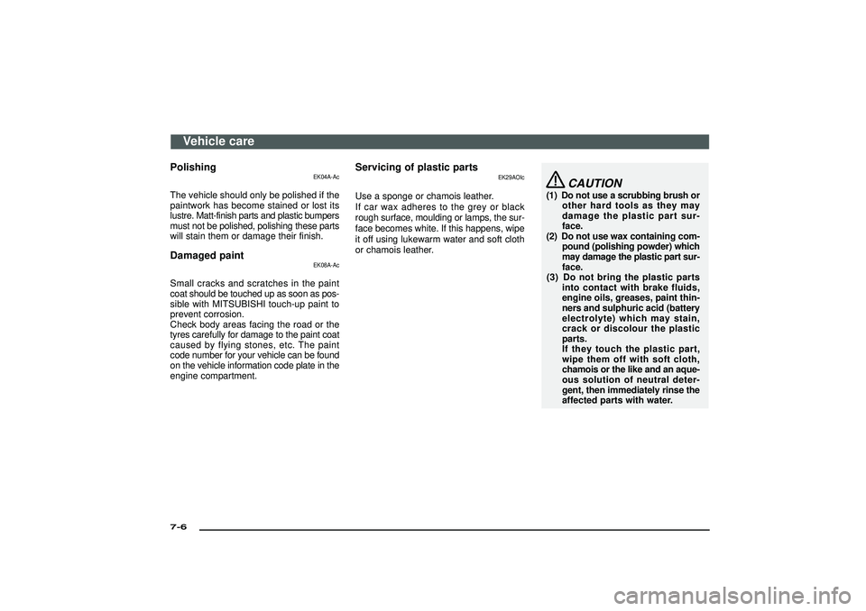 MITSUBISHI SHOGUN 2003 (in English) Manual PDF Polishing
EK04A-Ac
The vehicle should only be polished if the
paintwork has become stained or lost its
lustre. Matt-finish parts and plastic bumpers
must not be polished, polishing these parts
will st MITSUBISHI SHOGUN 2003 (in English) Manual PDF Polishing
EK04A-Ac
The vehicle should only be polished if the
paintwork has become stained or lost its
lustre. Matt-finish parts and plastic bumpers
must not be polished, polishing these parts
will st