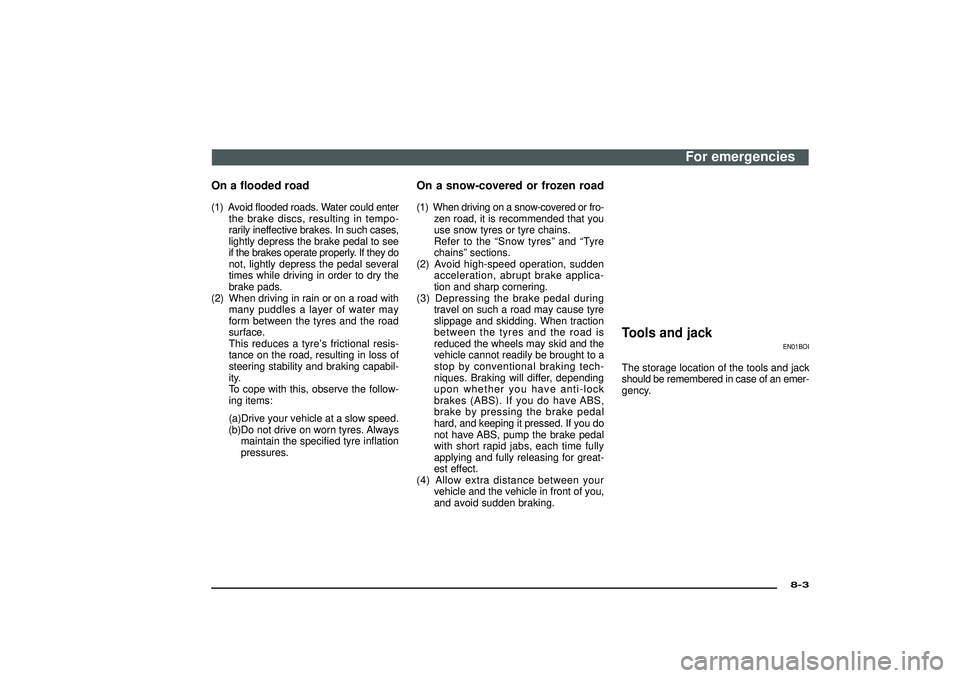 MITSUBISHI SHOGUN 2003 Owners Manual (in English) On a flooded road(1) Avoid flooded roads. Water could enter
the brake discs, resulting in tempo-
rarily ineffective brakes. In such cases,
lightly depress the brake pedal to see
if the brakes operate MITSUBISHI SHOGUN 2003 Owners Manual (in English) On a flooded road(1) Avoid flooded roads. Water could enter
the brake discs, resulting in tempo-
rarily ineffective brakes. In such cases,
lightly depress the brake pedal to see
if the brakes operate