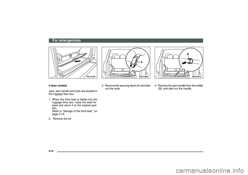 MITSUBISHI SHOGUN 2003  Owners Manual (in English) N21C115A
5-door models
Jack, jack handle and tools are located in
the luggage floor box.
1. When the third seat is folded into the
luggage floor box, raise the seat for-
ward and return it to the orig