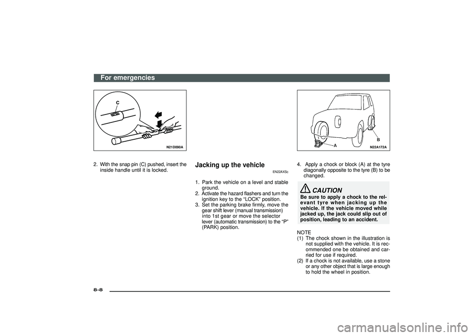 MITSUBISHI SHOGUN 2003   (in English) Owners Guide N21D090A
2. With the snap pin (C) pushed, insert theinside handle until it is locked.
Jacking up the vehicle
EN22AXSc
1. Park the vehicle on a level and stableground.
2. Activate the hazard flashers a