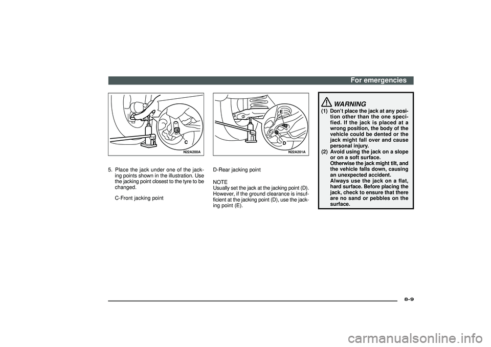 MITSUBISHI SHOGUN 2003  Owners Manual (in English) N22A200A
5. Place the jack under one of the jack-
ing points shown in the illustration. Use
the jacking point closest to the tyre to be
changed.
C-Front jacking point
N22A201A
D-Rear jacking point
NOT