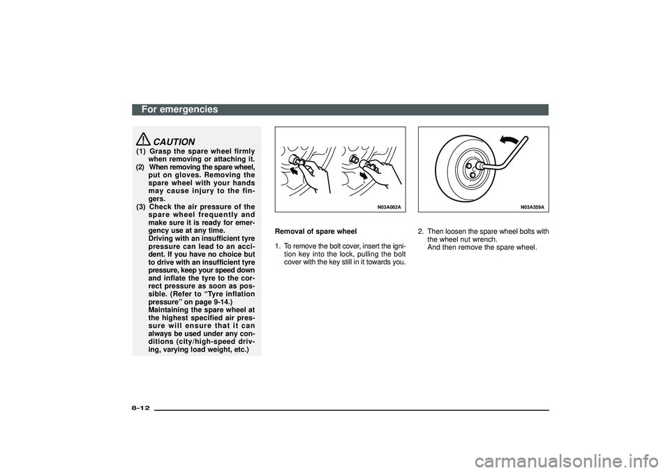 MITSUBISHI SHOGUN 2003   (in English) Owners Guide CAUTION
(1) Grasp the spare wheel firmly
when removing or attaching it.
(2) When removing the spare wheel,
put on gloves. Removing the
spare wheel with your hands
may cause injury to the fin-
gers.
(3