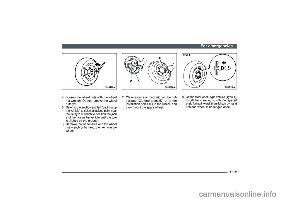 MITSUBISHI SHOGUN 2003 Owners Manual (in English) N24A285A
4. Loosen the wheel nuts with the wheel
nut wrench. Do not remove the wheel
nuts yet.
5. Refer to the section entitled“Jacking up
the vehicle”to select a jacking point near
the flat tyre MITSUBISHI SHOGUN 2003 Owners Manual (in English) N24A285A
4. Loosen the wheel nuts with the wheel
nut wrench. Do not remove the wheel
nuts yet.
5. Refer to the section entitled“Jacking up
the vehicle”to select a jacking point near
the flat tyre