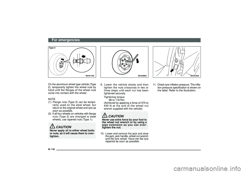 MITSUBISHI SHOGUN 2003  Owners Manual (in English) N24A119A
Type 2On the aluminium wheel type vehicle (Type
2), temporarily tighten the wheel nuts by
hand until the flanges of the wheel nuts
come into contact with the wheel.
NOTE
(1) Flange nuts (Type