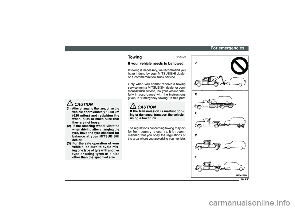 MITSUBISHI SHOGUN 2003 Owners Manual (in English) CAUTION
(1) After changing the tyre, drive the
vehicle approximately 1,000 km
(620 miles) and retighten the
wheel nuts to make sure that
they are not loose.
(2) If the steering wheel vibrates
when dri MITSUBISHI SHOGUN 2003 Owners Manual (in English) CAUTION
(1) After changing the tyre, drive the
vehicle approximately 1,000 km
(620 miles) and retighten the
wheel nuts to make sure that
they are not loose.
(2) If the steering wheel vibrates
when dri