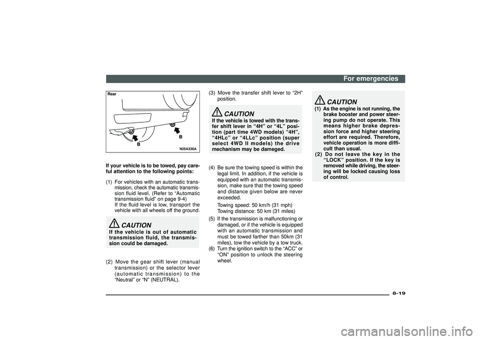 MITSUBISHI SHOGUN 2003  Owners Manual (in English) N25A336A
RearIf your vehicle is to be towed, pay care-
ful attention to the following points:
(1) For vehicles with an automatic trans-
mission, check the automatic transmis-
sion fluid level. (Refer 