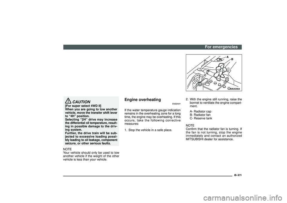 MITSUBISHI SHOGUN 2003   (in English) Owners Guide CAUTION
[For super select 4WD II]
When you are going to tow another
vehicle, move the transfer shift lever
to“4H”position.
Selecting“2H”drive may increase
the differential oil temperature, res
