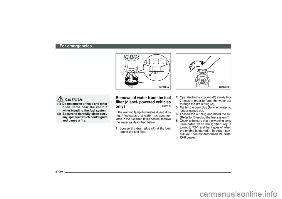 MITSUBISHI SHOGUN 2003  Owners Manual (in English) CAUTION
(1) Do not smoke or have any other
open flame near the vehicle
while bleeding the fuel system.
(2) Be sure to carefully clean away
any spilt fuel which could ignite
and cause a fire.
N07B021A
