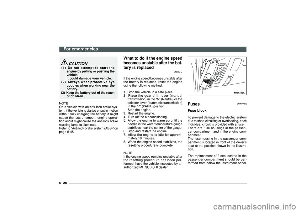 MITSUBISHI SHOGUN 2003  Owners Manual (in English) CAUTION
(1) Do not attempt to start the
engine by pulling or pushing the
vehicle.
It could damage your vehicle.
(2) Always wear protective eye
goggles when working near the
battery.
(3) Keep the batte