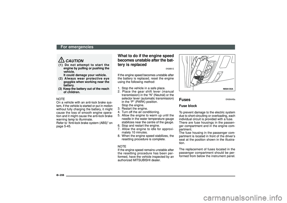 MITSUBISHI SHOGUN 2003 Owners Manual (in English) CAUTION
(1) Do not attempt to start the
engine by pulling or pushing the
vehicle.
It could damage your vehicle.
(2) Always wear protective eye
goggles when working near the
battery.
(3) Keep the batte MITSUBISHI SHOGUN 2003 Owners Manual (in English) CAUTION
(1) Do not attempt to start the
engine by pulling or pushing the
vehicle.
It could damage your vehicle.
(2) Always wear protective eye
goggles when working near the
battery.
(3) Keep the batte
