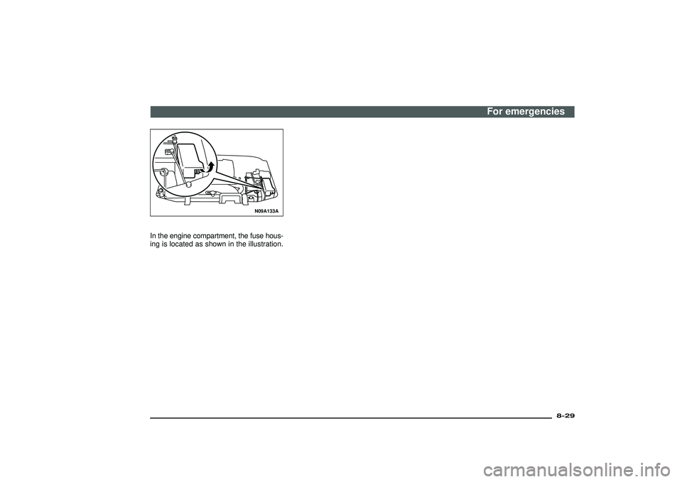 MITSUBISHI SHOGUN 2003  Owners Manual (in English) N09A133A
In the engine compartment, the fuse hous-
ing is located as shown in the illustration.
For emergencies
8-29
Div:
Out put date: 