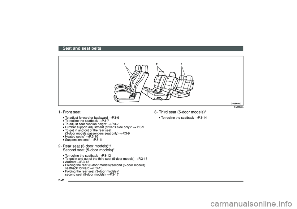 MITSUBISHI SHOGUN 2003 (in English) Owners Guide G52E058DEA99AOIb
1- Front seat
•To adjust forward or backward→P.3-6
•To recline the seatback→P.3-7
•To adjust seat cushion height*→P.3-7
•Lumbar support adjustment (driver’s side only) MITSUBISHI SHOGUN 2003 (in English) Owners Guide G52E058DEA99AOIb
1- Front seat
•To adjust forward or backward→P.3-6
•To recline the seatback→P.3-7
•To adjust seat cushion height*→P.3-7
•Lumbar support adjustment (driver’s side only)