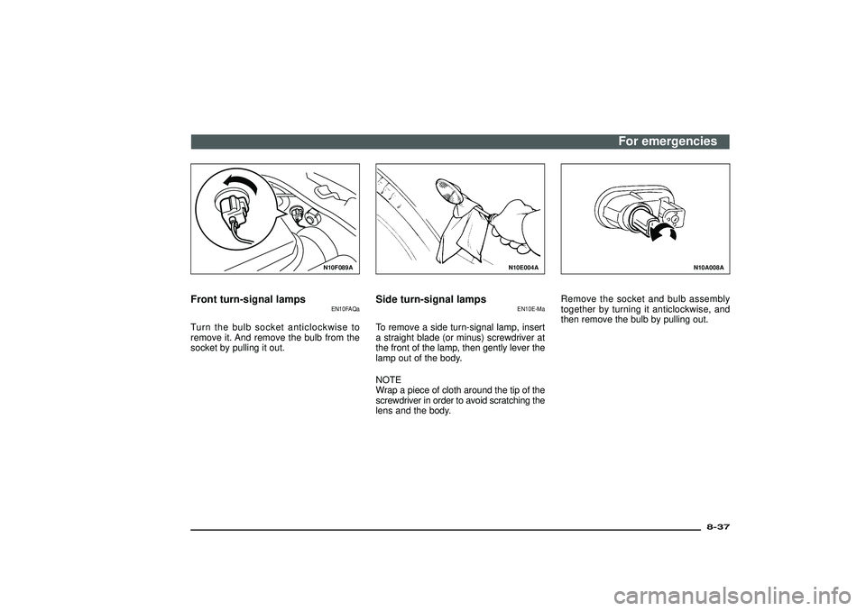 MITSUBISHI SHOGUN 2003  Owners Manual (in English) N10F089A
Front turn-signal lamps
EN10FAQa
Turn the bulb socket anticlockwise to
remove it. And remove the bulb from the
socket by pulling it out.
N10E004A
Side turn-signal lamps
EN10E-Ma
To remove a s