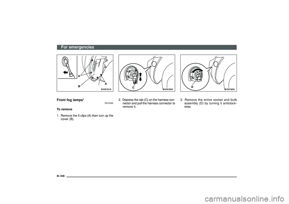 MITSUBISHI SHOGUN 2003  Owners Manual (in English) N10X181A
Front fog lamps*
EN10XAS
To remove
1. Remove the 5 clips (A) then turn up the
cover (B).
N10X182A
2. Depress the tab (C) on the harness con-
nector and pull the harness connector to
remove it