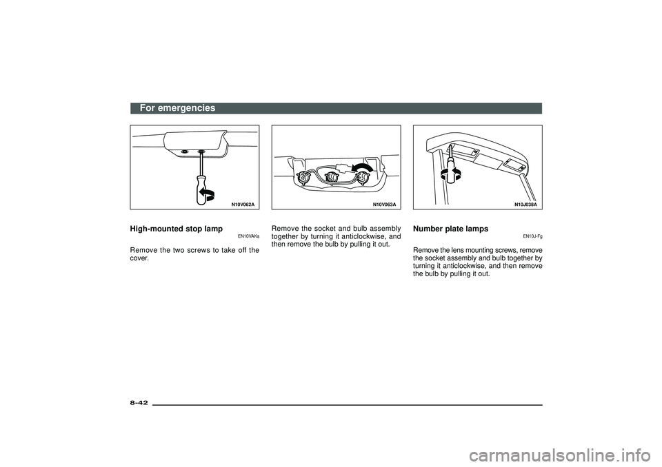 MITSUBISHI SHOGUN 2003  Owners Manual (in English) N10V062A
High-mounted stop lamp
EN10VAKa
Remove the two screws to take off the
cover.
N10V063A
Remove the socket and bulb assembly
together by turning it anticlockwise, and
then remove the bulb by pul