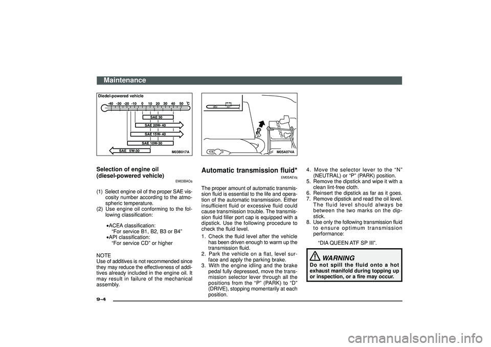MITSUBISHI SHOGUN 2003 Owners Manual (in English) M03B017A
Diedel-powered vehicleSelection of engine oil
(diesel-powered vehicle)
EM03BAOa
(1) Select engine oil of the proper SAE vis-
cosity number according to the atmo-
spheric temperature.
(2) Use MITSUBISHI SHOGUN 2003 Owners Manual (in English) M03B017A
Diedel-powered vehicleSelection of engine oil
(diesel-powered vehicle)
EM03BAOa
(1) Select engine oil of the proper SAE vis-
cosity number according to the atmo-
spheric temperature.
(2) Use