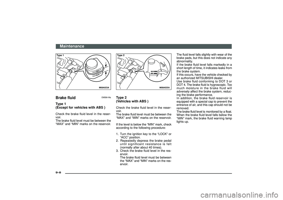 MITSUBISHI SHOGUN 2003   (in English) Service Manual M08A023A
Type 1Brake fluid
EM08A-Wa
Type 1
(Except for vehicles with ABS )Check the brake fluid level in the reser-
voir.
The brake fluid level must be between the
“MAX”and“MIN”marks on the re