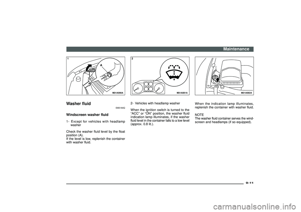 MITSUBISHI SHOGUN 2003 Owners Manual (in English) M31A090A
1Washer fluid
EM31AAQ
Windscreen washer fluid1- Except for vehicles with headlamp
washer
Check the washer fluid level by the float
position (A).
If the level is low, replenish the container
w MITSUBISHI SHOGUN 2003 Owners Manual (in English) M31A090A
1Washer fluid
EM31AAQ
Windscreen washer fluid1- Except for vehicles with headlamp
washer
Check the washer fluid level by the float
position (A).
If the level is low, replenish the container
w