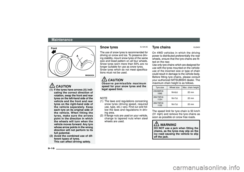 MITSUBISHI SHOGUN 2003  Owners Manual (in English) M40A045A
CAUTION
(1) If the tyres have arrows (A) indi-
cating the correct direction of
rotation, swap the front and rear
tyres on the left-hand side of the
vehicle and the front and rear
tyres on the