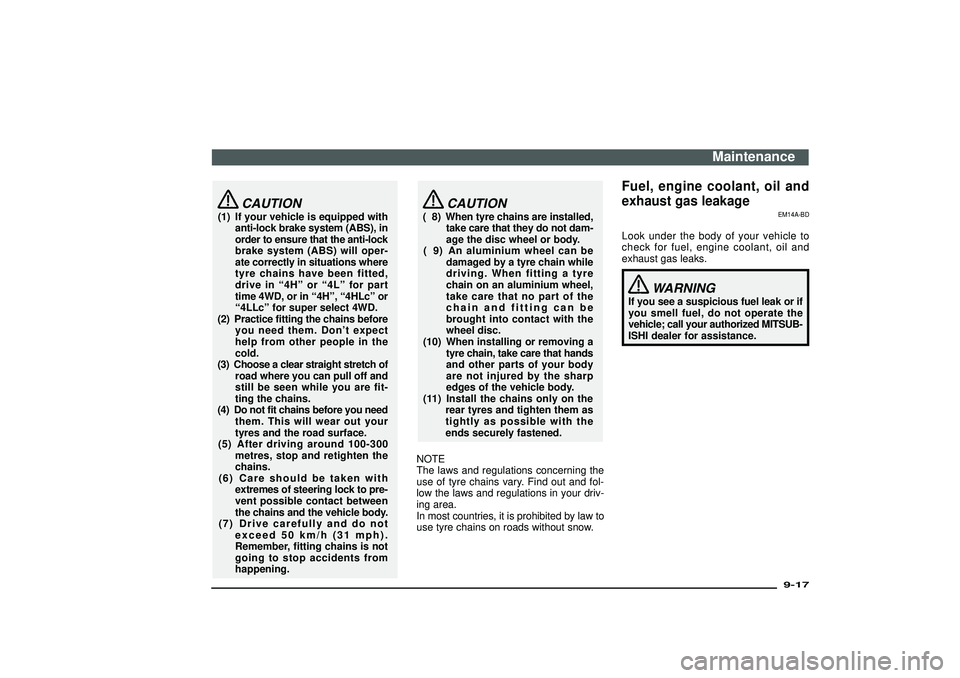 MITSUBISHI SHOGUN 2003 Owners Manual (in English) CAUTION
(1) If your vehicle is equipped with
anti-lock brake system (ABS), in
order to ensure that the anti-lock
brake system (ABS) will oper-
ate correctly in situations where
tyre chains have been f MITSUBISHI SHOGUN 2003 Owners Manual (in English) CAUTION
(1) If your vehicle is equipped with
anti-lock brake system (ABS), in
order to ensure that the anti-lock
brake system (ABS) will oper-
ate correctly in situations where
tyre chains have been f